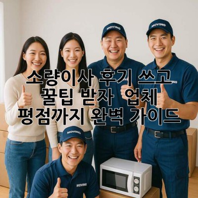 소량이사 후기 쓰고 꿀팁 받자! 🍯 업체 평점까지 완벽 가이드