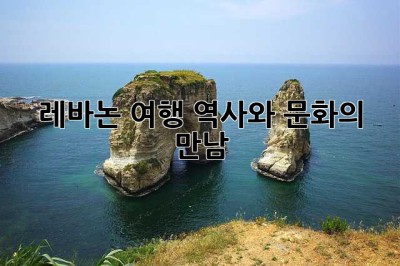 레바논 여행: 역사와 문화의 만남