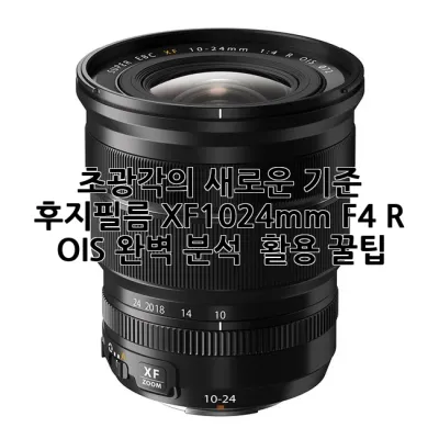 초광각의 새로운 기준, 후지필름 XF10-24mm F4 R OIS 완벽 분석 & 활용 꿀팁